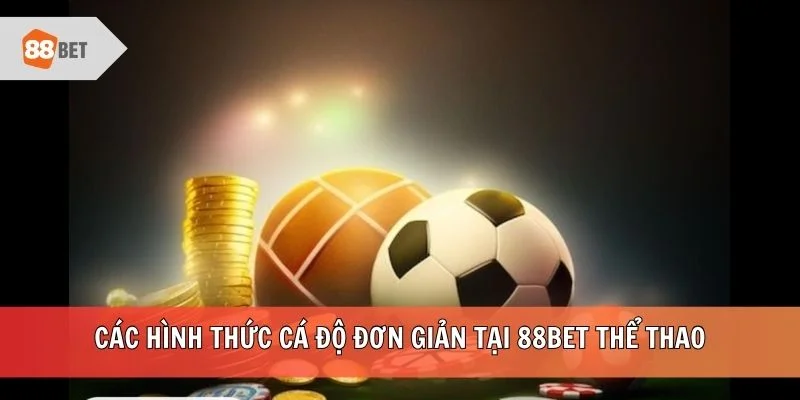 Các hình thức cá độ đơn giản tại 88BET thể thao
