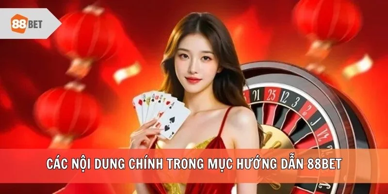 Các nội dung chính trong mục hướng dẫn 88BET