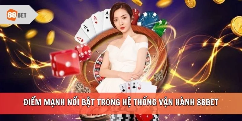 Điểm mạnh nổi bật trong hệ thống vận hành 88BET