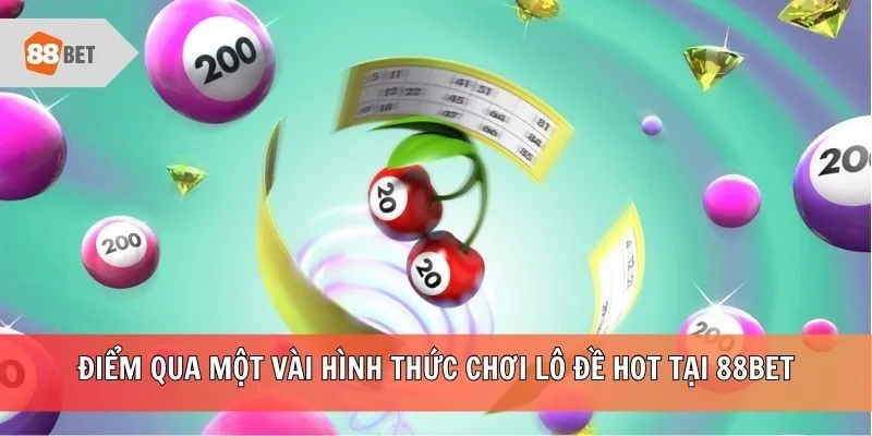 Điểm qua một vài hình thức chơi lô đề hot tại 88BET