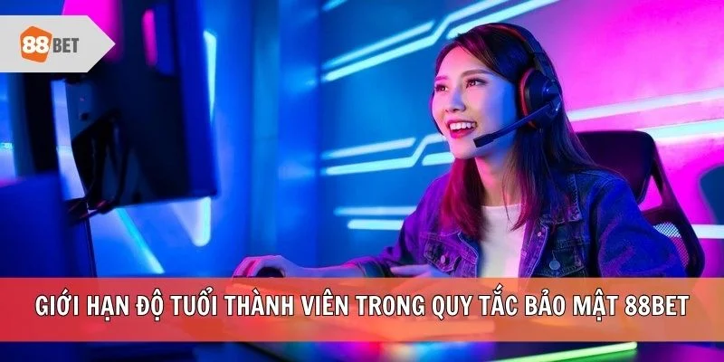 Giới hạn độ tuổi thành viên trong quy tắc bảo mật 88BET