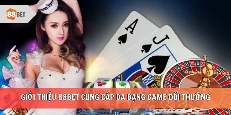 Giới thiệu 88BET cung cấp đa dạng game đổi thưởng