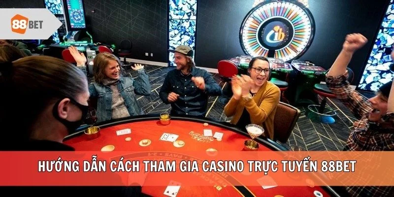 Hướng dẫn cách tham gia casino trực tuyến 88BET