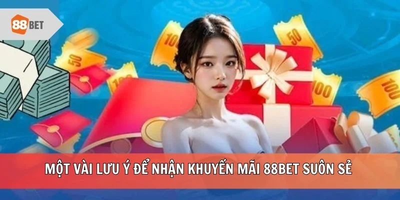 Một vài lưu ý để nhận khuyến mãi 88BET suôn sẻ 