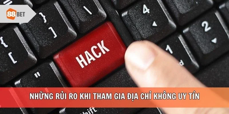 Những rủi ro khi tham gia địa chỉ không uy tín