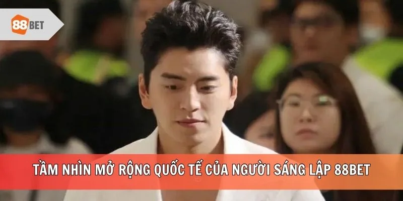 Tầm nhìn mở rộng quốc tế của người sáng lập 88BET