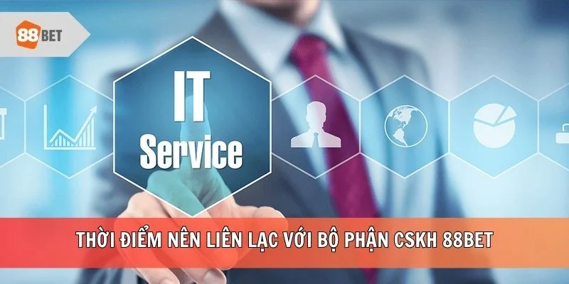 Thời điểm nên liên lạc với bộ phận CSKH 88BET