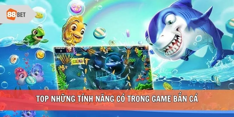 Top những tính năng có trong game bắn cá
