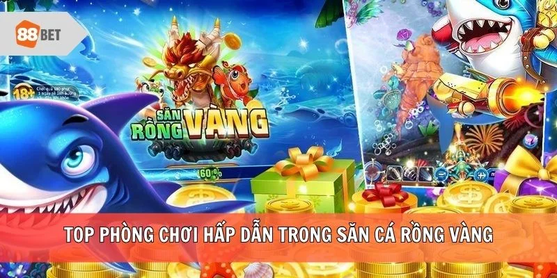 Top phòng chơi hấp dẫn trong săn cá Rồng Vàng