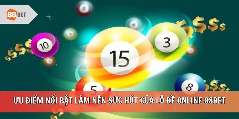 Ưu điểm nổi bật làm nên sức hút của lô đề online 88BET