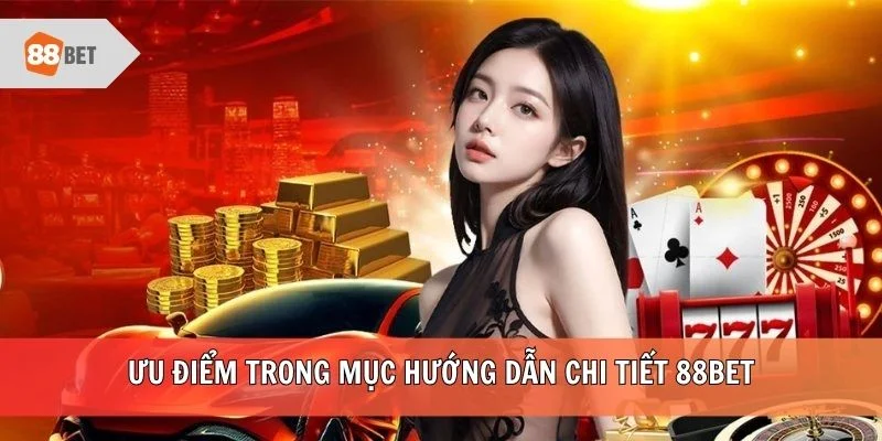 Ưu điểm trong mục hướng dẫn chi tiết 88BET